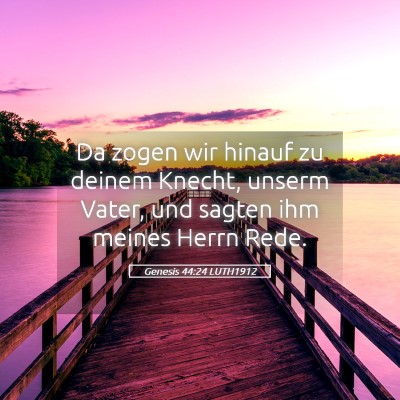 Picture 05 - Genesis 44:24 LUTH1912 - Da zogen wir hinauf zu deinem Knecht, unserm - Bible Verse Picture
