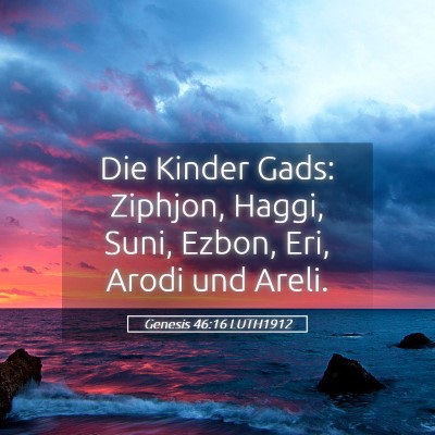 Picture 05 - Genesis 46:16 LUTH1912 - Die Kinder Gads: Ziphjon, Haggi, Suni, Ezbon, - Bible Verse Picture