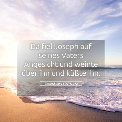 Picture 05 - Genesis 50:1 LUTH1912 - Da fiel Joseph auf seines Vaters Angesicht und - Bible Verse Picture