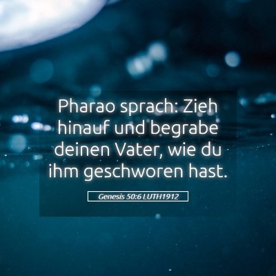 Picture 05 - Genesis 50:6 LUTH1912 - Pharao sprach: Zieh hinauf und begrabe deinen - Bible Verse Picture