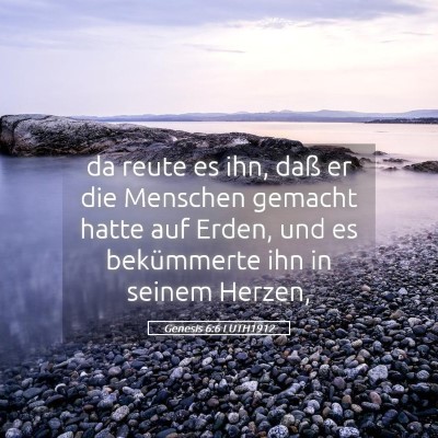 Picture 05 - Genesis 6:6 LUTH1912 - da reute es ihn, daß er die Menschen gemacht - Bible Verse Picture