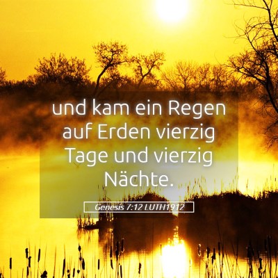 Picture 05 - Genesis 7:12 LUTH1912 - und kam ein Regen auf Erden vierzig Tage und - Bible Verse Picture