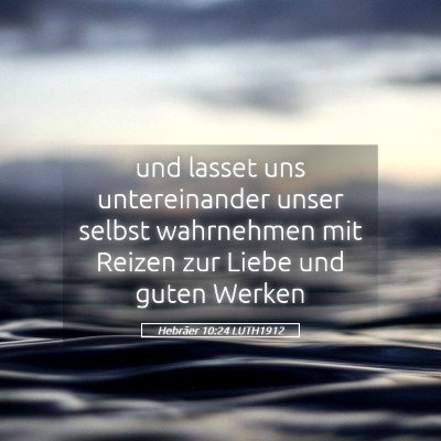 Picture 05 - Hebräer 10:24 LUTH1912 - und lasset uns untereinander unser selbst - Bible Verse Picture