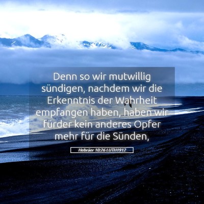 Picture 05 - Hebräer 10:26 LUTH1912 - Denn so wir mutwillig sündigen, nachdem wir die - Bible Verse Picture