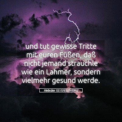 Picture 05 - Hebräer 12:13 LUTH1912 - und tut gewisse Tritte mit euren Füßen, daß - Bible Verse Picture
