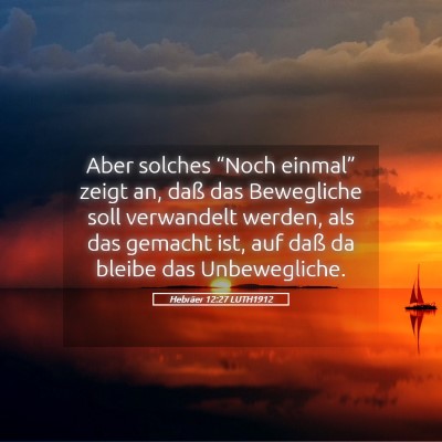 Picture 05 - Hebräer 12:27 LUTH1912 - Aber solches “Noch einmal” zeigt an, daß das - Bible Verse Picture