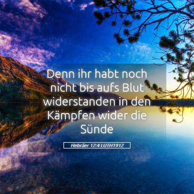 Picture 05 - Hebräer 12:4 LUTH1912 - Denn ihr habt noch nicht bis aufs Blut - Bible Verse Picture