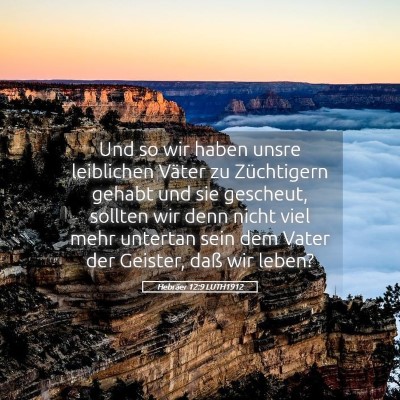 Picture 05 - Hebräer 12:9 LUTH1912 - Und so wir haben unsre leiblichen Väter zu - Bible Verse Picture