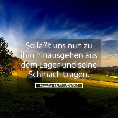 Picture 05 - Hebräer 13:13 LUTH1912 - So laßt uns nun zu ihm hinausgehen aus dem Lager - Bible Verse Picture
