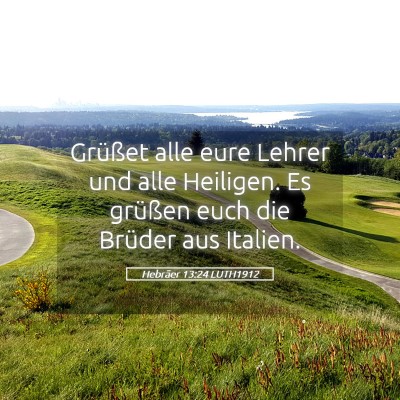 Picture 05 - Hebräer 13:24 LUTH1912 - Grüßet alle eure Lehrer und alle Heiligen. Es - Bible Verse Picture