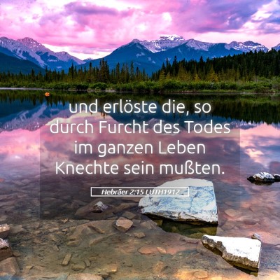 Picture 05 - Hebräer 2:15 LUTH1912 - und erlöste die, so durch Furcht des Todes im - Bible Verse Picture