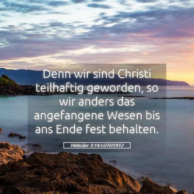 Picture 05 - Hebräer 3:14 LUTH1912 - Denn wir sind Christi teilhaftig geworden, so wir - Bible Verse Picture