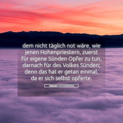 Picture 05 - Hebräer 7:27 LUTH1912 - dem nicht täglich not wäre, wie jenen - Bible Verse Picture