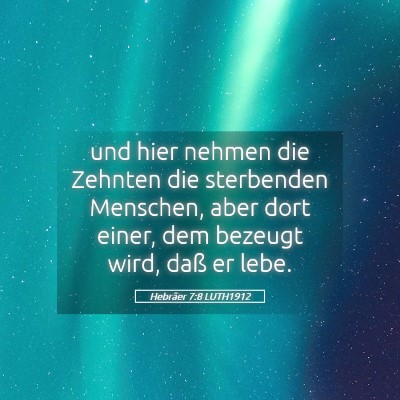 Picture 05 - Hebräer 7:8 LUTH1912 - und hier nehmen die Zehnten die sterbenden - Bible Verse Picture