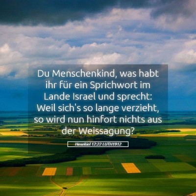 Picture 05 - Hesekiel 12:22 LUTH1912 - Du Menschenkind, was habt ihr für ein Sprichwort - Bible Verse Picture