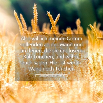 Picture 05 - Hesekiel 13:15 LUTH1912 - Also will ich meinen Grimm vollenden an der Wand - Bible Verse Picture