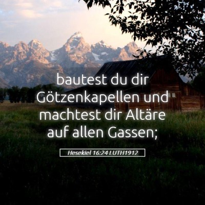 Picture 05 - Hesekiel 16:24 LUTH1912 - bautest du dir Götzenkapellen und machtest dir - Bible Verse Picture