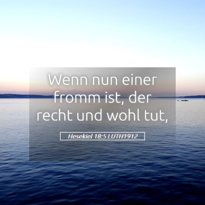 Picture 05 - Hesekiel 18:5 LUTH1912 - Wenn nun einer fromm ist, der recht und wohl - Bible Verse Picture