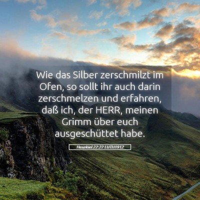 Picture 05 - Hesekiel 22:22 LUTH1912 - Wie das Silber zerschmilzt im Ofen, so sollt ihr - Bible Verse Picture