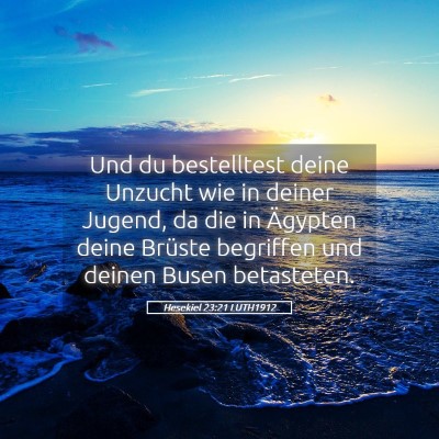 Picture 05 - Hesekiel 23:21 LUTH1912 - Und du bestelltest deine Unzucht wie in deiner - Bible Verse Picture