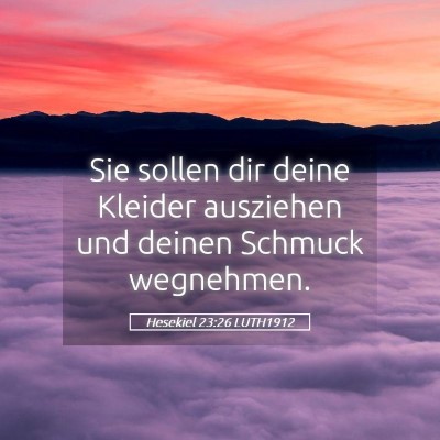 Picture 05 - Hesekiel 23:26 LUTH1912 - Sie sollen dir deine Kleider ausziehen und deinen - Bible Verse Picture