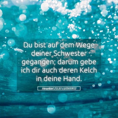 Picture 05 - Hesekiel 23:31 LUTH1912 - Du bist auf dem Wege deiner Schwester gegangen; - Bible Verse Picture