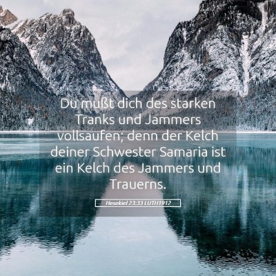 Picture 05 - Hesekiel 23:33 LUTH1912 - Du mußt dich des starken Tranks und Jammers - Bible Verse Picture