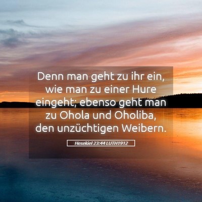 Picture 05 - Hesekiel 23:44 LUTH1912 - Denn man geht zu ihr ein, wie man zu einer Hure - Bible Verse Picture