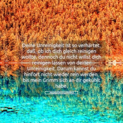 Picture 05 - Hesekiel 24:13 LUTH1912 - Deine Unreinigkeit ist so verhärtet, daß, ob - Bible Verse Picture