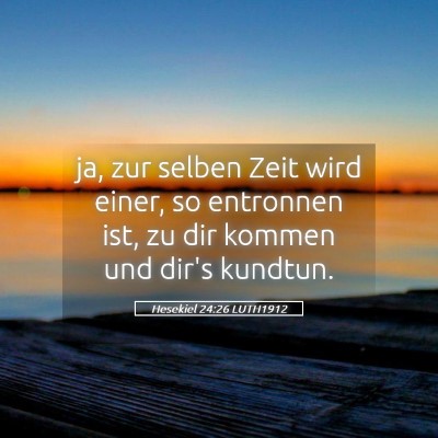 Picture 05 - Hesekiel 24:26 LUTH1912 - ja, zur selben Zeit wird einer, so entronnen ist, - Bible Verse Picture