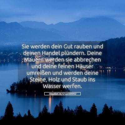 Picture 05 - Hesekiel 26:12 LUTH1912 - Sie werden dein Gut rauben und deinen Handel - Bible Verse Picture