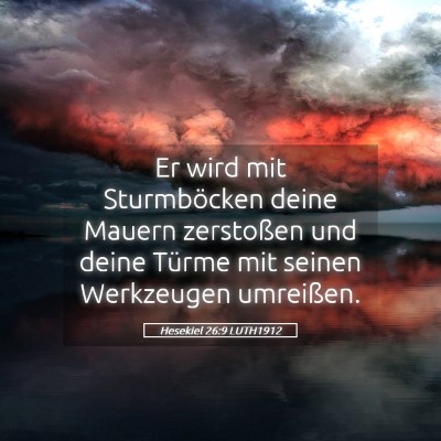 Picture 05 - Hesekiel 26:9 LUTH1912 - Er wird mit Sturmböcken deine Mauern zerstoßen - Bible Verse Picture