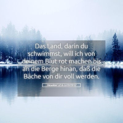 Picture 05 - Hesekiel 32:6 LUTH1912 - Das Land, darin du schwimmst, will ich von deinem - Bible Verse Picture