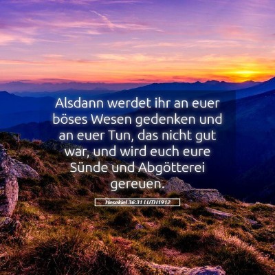 Picture 05 - Hesekiel 36:31 LUTH1912 - Alsdann werdet ihr an euer böses Wesen gedenken - Bible Verse Picture