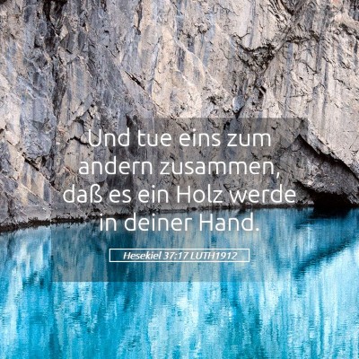 Picture 05 - Hesekiel 37:17 LUTH1912 - Und tue eins zum andern zusammen, daß es ein - Bible Verse Picture
