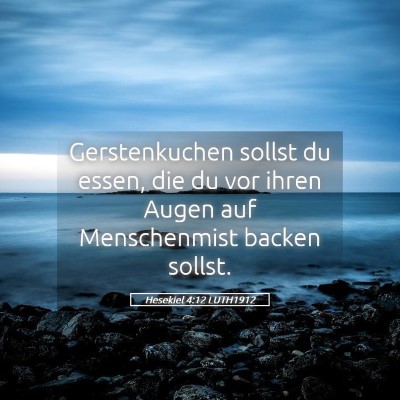 Picture 05 - Hesekiel 4:12 LUTH1912 - Gerstenkuchen sollst du essen, die du vor ihren - Bible Verse Picture