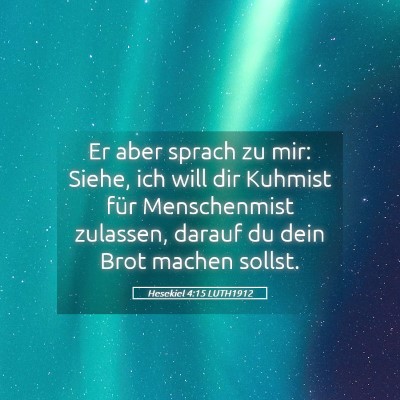 Picture 05 - Hesekiel 4:15 LUTH1912 - Er aber sprach zu mir: Siehe, ich will dir - Bible Verse Picture