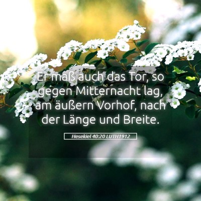 Picture 05 - Hesekiel 40:20 LUTH1912 - Er maß auch das Tor, so gegen Mitternacht lag, - Bible Verse Picture