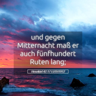 Picture 05 - Hesekiel 42:17 LUTH1912 - und gegen Mitternacht maß er auch fünfhundert - Bible Verse Picture