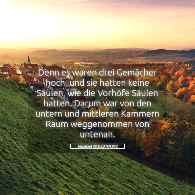 Picture 05 - Hesekiel 42:6 LUTH1912 - Denn es waren drei Gemächer hoch, und sie hatten - Bible Verse Picture