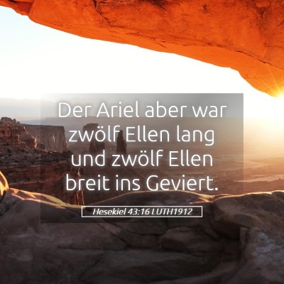 Picture 05 - Hesekiel 43:16 LUTH1912 - Der Ariel aber war zwölf Ellen lang und zwölf - Bible Verse Picture