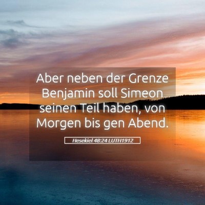 Picture 05 - Hesekiel 48:24 LUTH1912 - Aber neben der Grenze Benjamin soll Simeon seinen - Bible Verse Picture