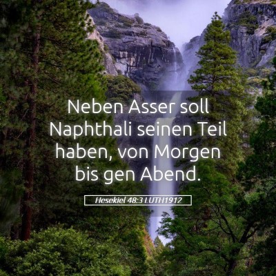 Picture 05 - Hesekiel 48:3 LUTH1912 - Neben Asser soll Naphthali seinen Teil haben, von - Bible Verse Picture