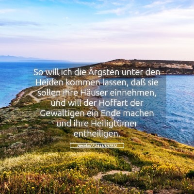 Picture 05 - Hesekiel 7:24 LUTH1912 - So will ich die Ärgsten unter den Heiden kommen - Bible Verse Picture