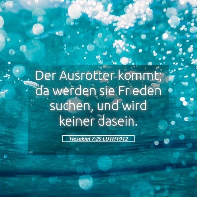 Picture 05 - Hesekiel 7:25 LUTH1912 - Der Ausrotter kommt; da werden sie Frieden - Bible Verse Picture