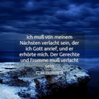 Picture 05 - Hiob 12:4 LUTH1912 - Ich muß von meinem Nächsten verlacht sein, der - Bible Verse Picture