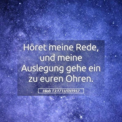 Picture 05 - Hiob 13:17 LUTH1912 - Höret meine Rede, und meine Auslegung gehe ein - Bible Verse Picture