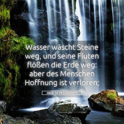 Picture 05 - Hiob 14:19 LUTH1912 - Wasser wäscht Steine weg, und seine Fluten - Bible Verse Picture