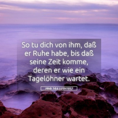Picture 05 - Hiob 14:6 LUTH1912 - So tu dich von ihm, daß er Ruhe habe, bis daß - Bible Verse Picture