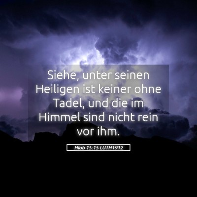 Picture 05 - Hiob 15:15 LUTH1912 - Siehe, unter seinen Heiligen ist keiner ohne - Bible Verse Picture